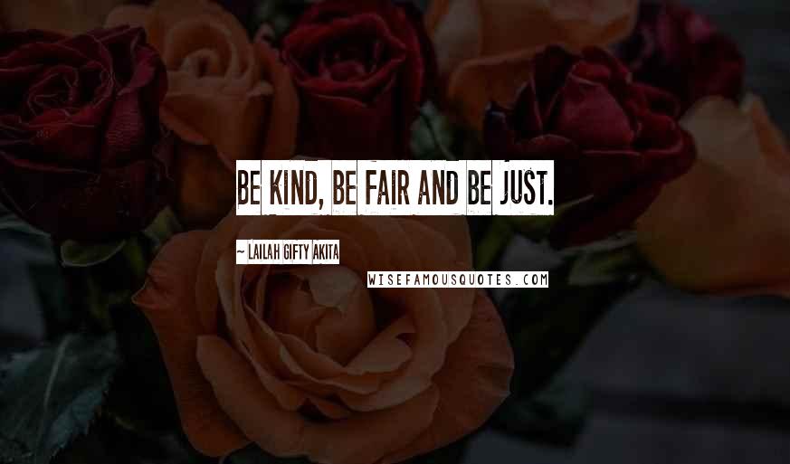 Lailah Gifty Akita Quotes: Be kind, be fair and be just.