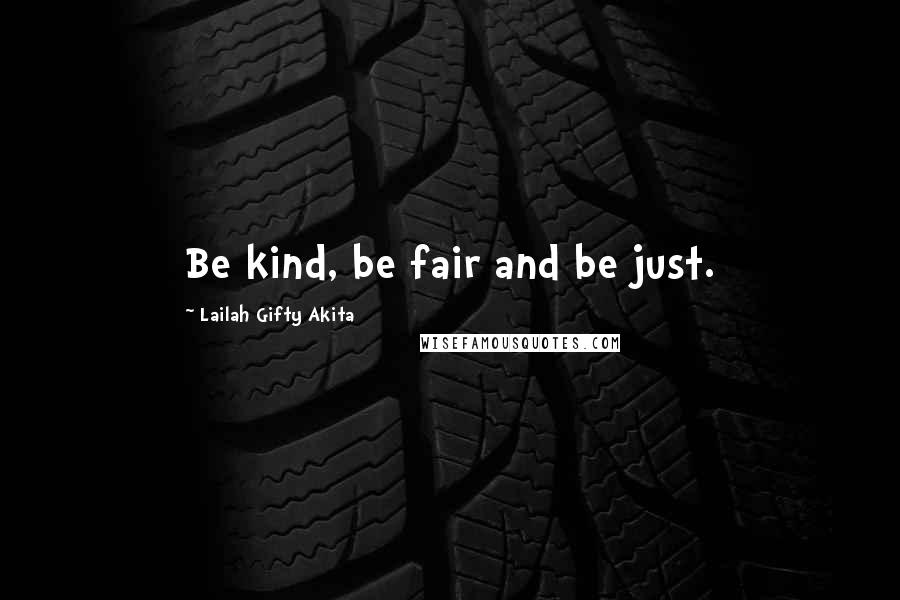 Lailah Gifty Akita Quotes: Be kind, be fair and be just.