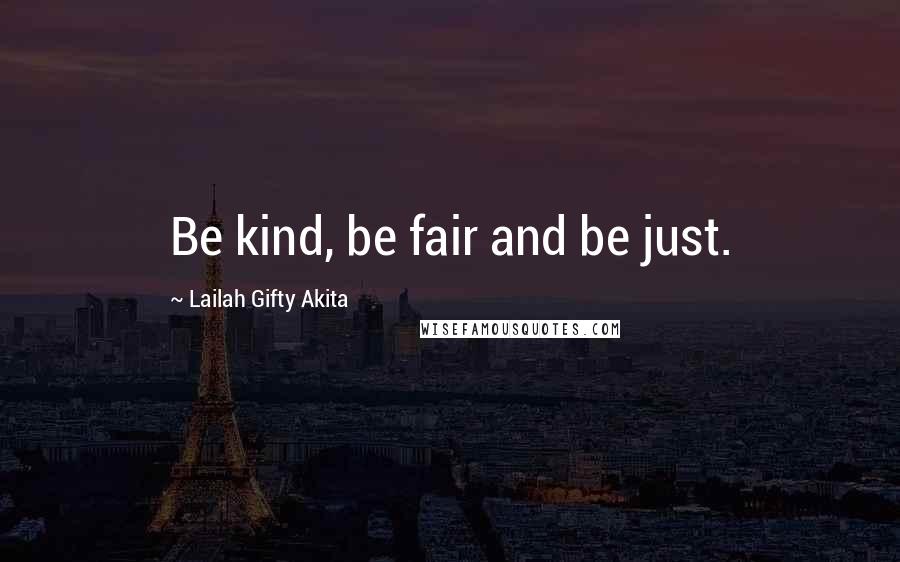 Lailah Gifty Akita Quotes: Be kind, be fair and be just.