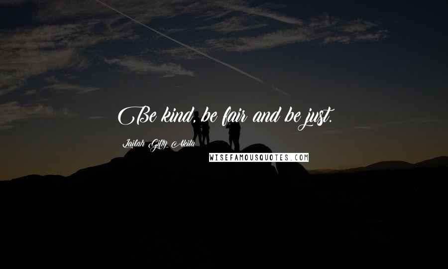 Lailah Gifty Akita Quotes: Be kind, be fair and be just.