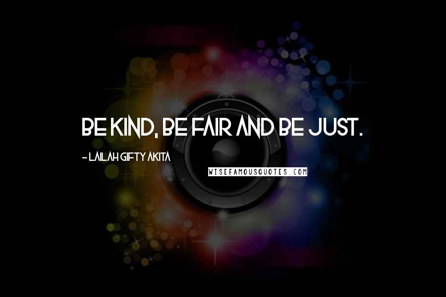 Lailah Gifty Akita Quotes: Be kind, be fair and be just.