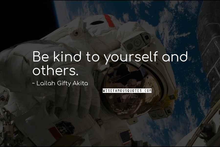 Lailah Gifty Akita Quotes: Be kind to yourself and others.