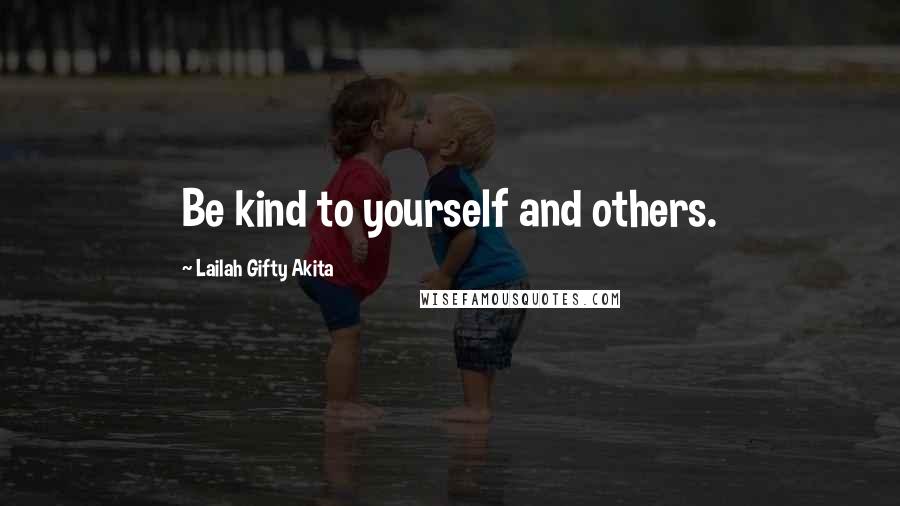 Lailah Gifty Akita Quotes: Be kind to yourself and others.