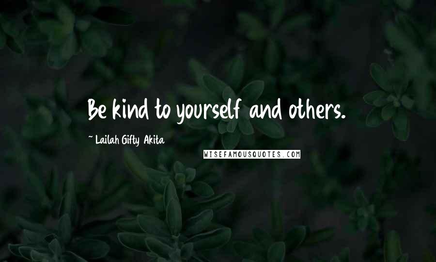 Lailah Gifty Akita Quotes: Be kind to yourself and others.