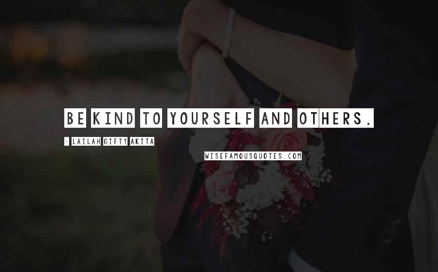 Lailah Gifty Akita Quotes: Be kind to yourself and others.