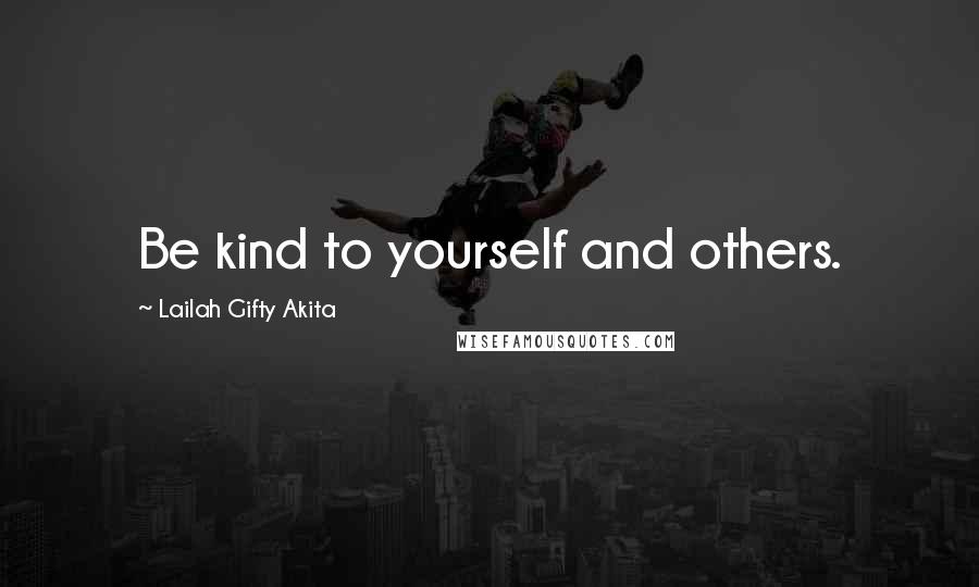 Lailah Gifty Akita Quotes: Be kind to yourself and others.