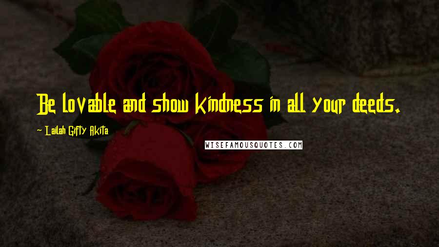 Lailah Gifty Akita Quotes: Be lovable and show kindness in all your deeds.