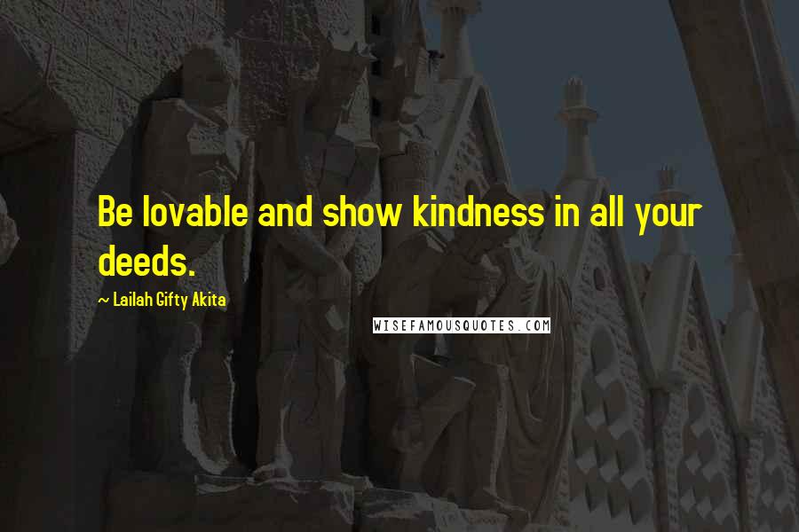Lailah Gifty Akita Quotes: Be lovable and show kindness in all your deeds.
