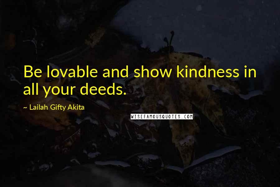 Lailah Gifty Akita Quotes: Be lovable and show kindness in all your deeds.