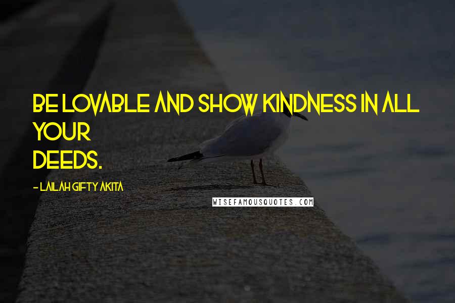 Lailah Gifty Akita Quotes: Be lovable and show kindness in all your deeds.