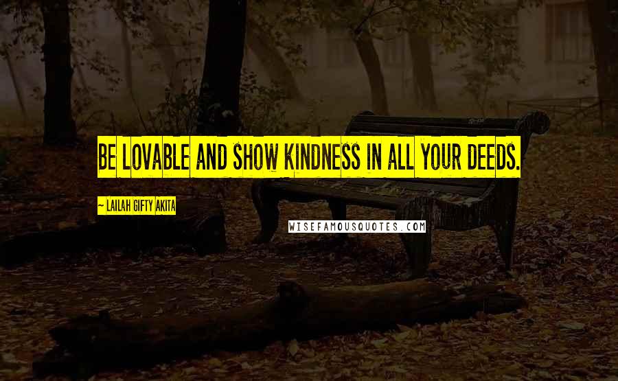 Lailah Gifty Akita Quotes: Be lovable and show kindness in all your deeds.