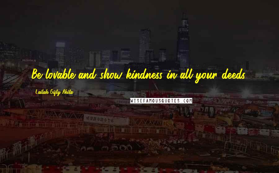 Lailah Gifty Akita Quotes: Be lovable and show kindness in all your deeds.