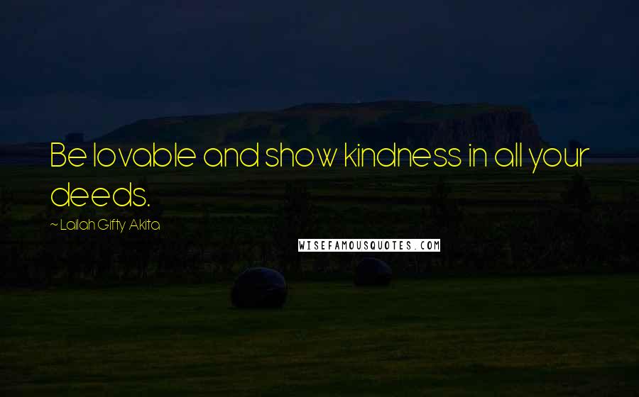Lailah Gifty Akita Quotes: Be lovable and show kindness in all your deeds.