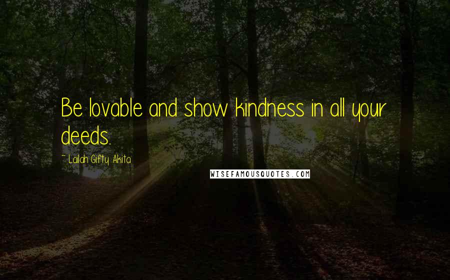 Lailah Gifty Akita Quotes: Be lovable and show kindness in all your deeds.