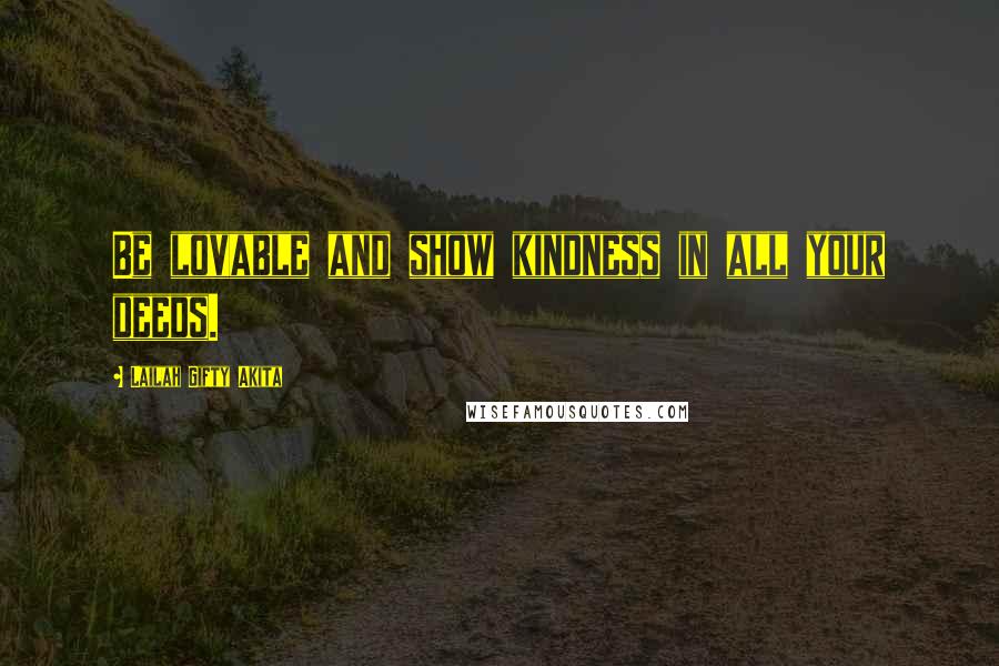 Lailah Gifty Akita Quotes: Be lovable and show kindness in all your deeds.