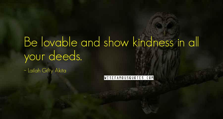 Lailah Gifty Akita Quotes: Be lovable and show kindness in all your deeds.