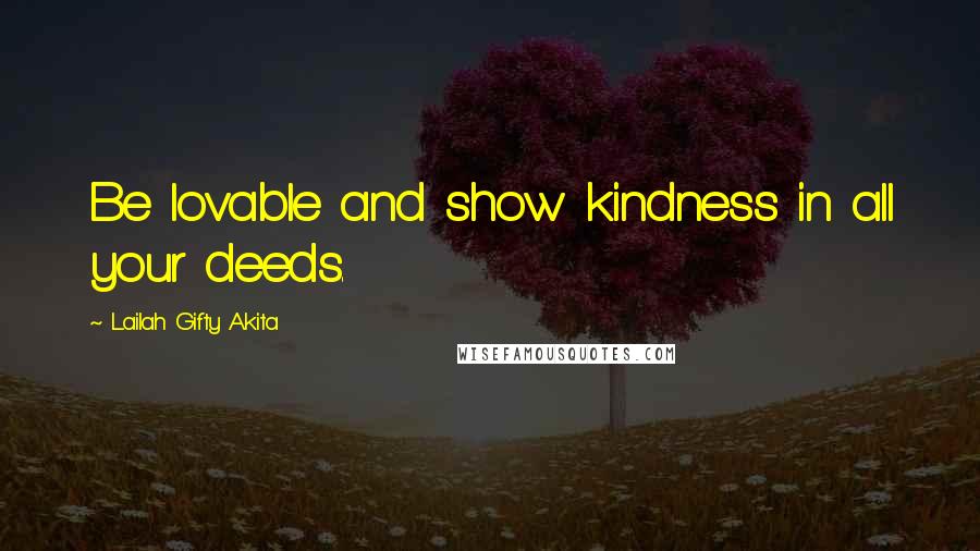 Lailah Gifty Akita Quotes: Be lovable and show kindness in all your deeds.