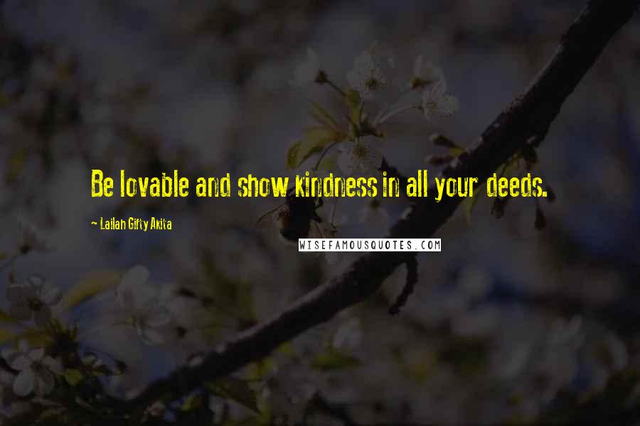 Lailah Gifty Akita Quotes: Be lovable and show kindness in all your deeds.