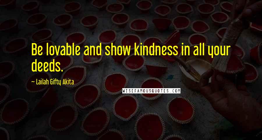 Lailah Gifty Akita Quotes: Be lovable and show kindness in all your deeds.