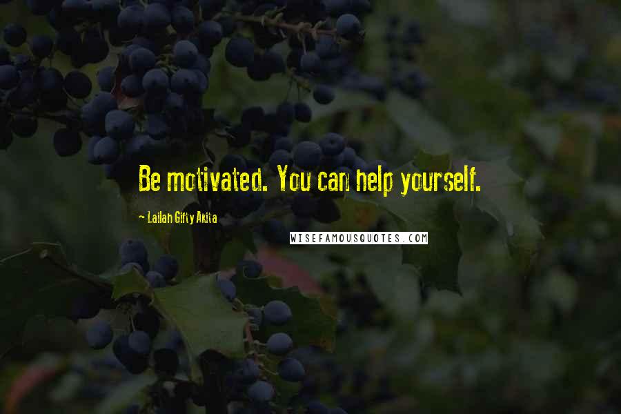 Lailah Gifty Akita Quotes: Be motivated. You can help yourself.