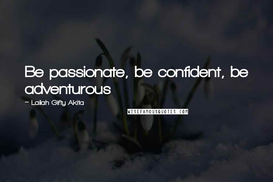 Lailah Gifty Akita Quotes: Be passionate, be confident, be adventurous