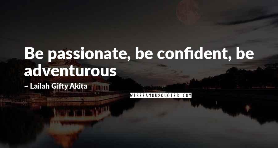 Lailah Gifty Akita Quotes: Be passionate, be confident, be adventurous