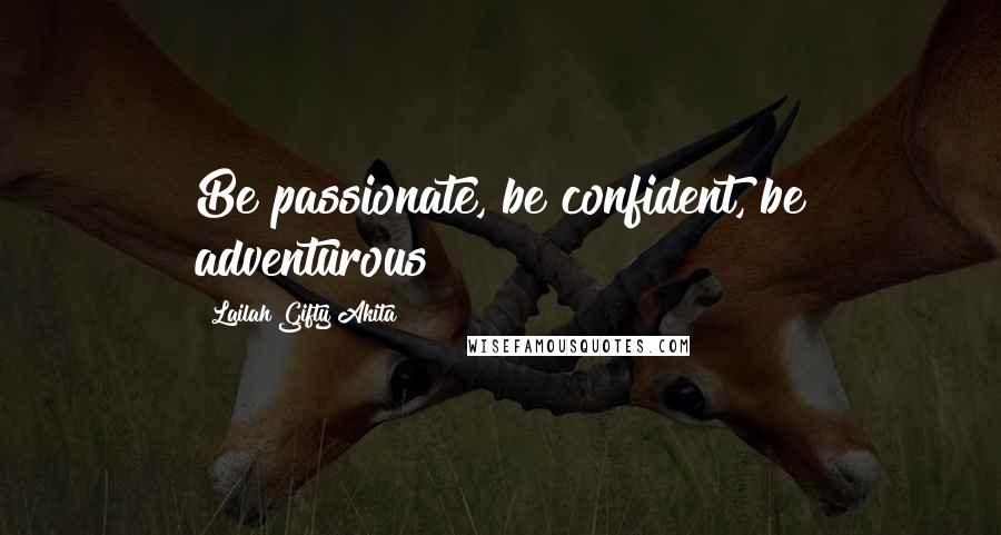 Lailah Gifty Akita Quotes: Be passionate, be confident, be adventurous