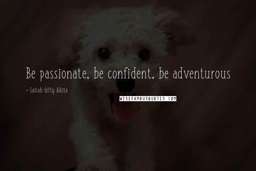 Lailah Gifty Akita Quotes: Be passionate, be confident, be adventurous