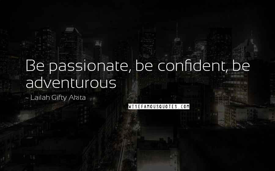 Lailah Gifty Akita Quotes: Be passionate, be confident, be adventurous