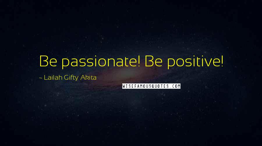 Lailah Gifty Akita Quotes: Be passionate! Be positive!