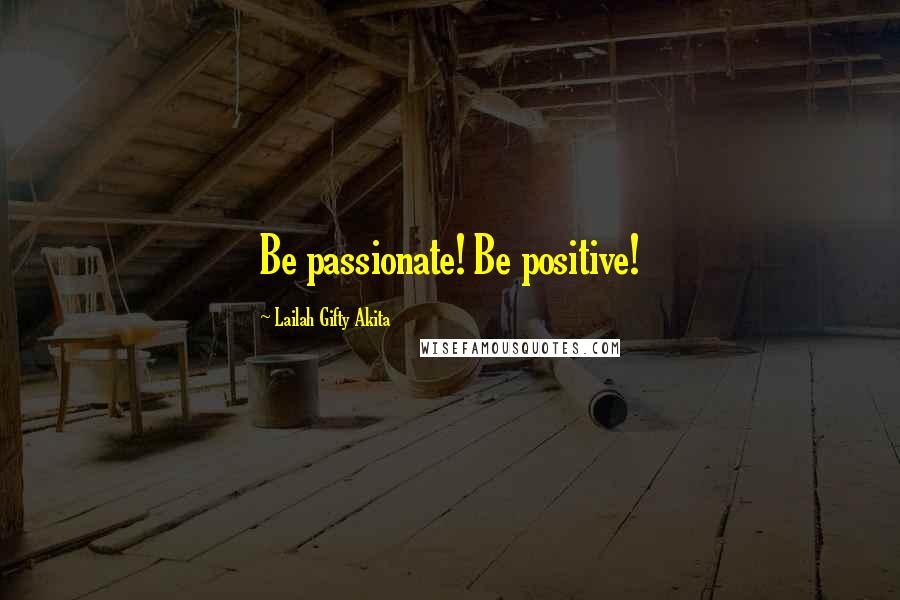 Lailah Gifty Akita Quotes: Be passionate! Be positive!