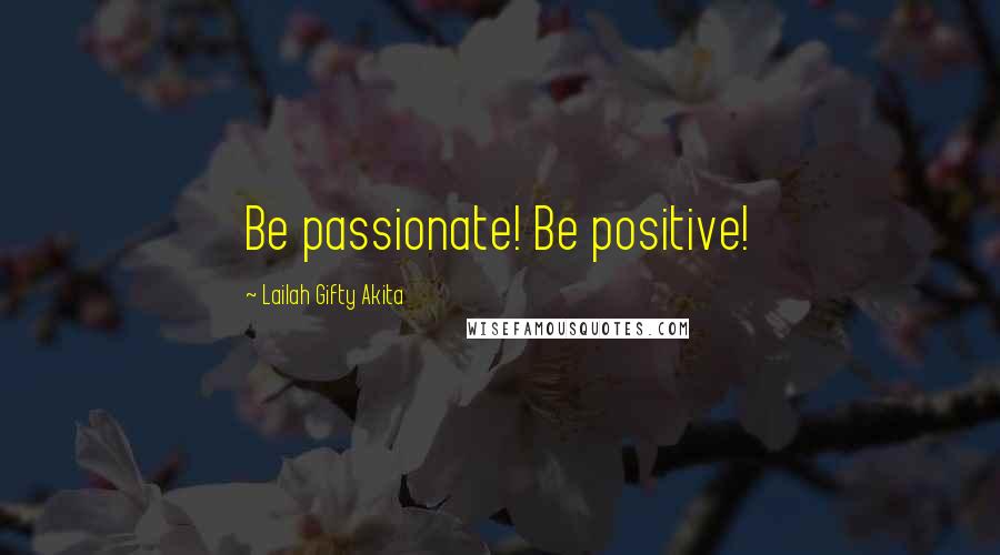 Lailah Gifty Akita Quotes: Be passionate! Be positive!