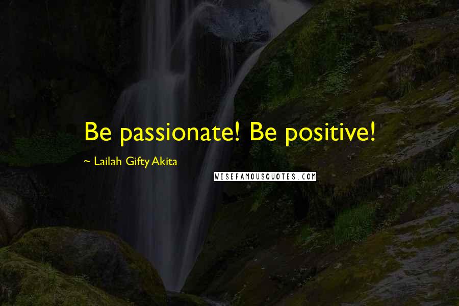 Lailah Gifty Akita Quotes: Be passionate! Be positive!