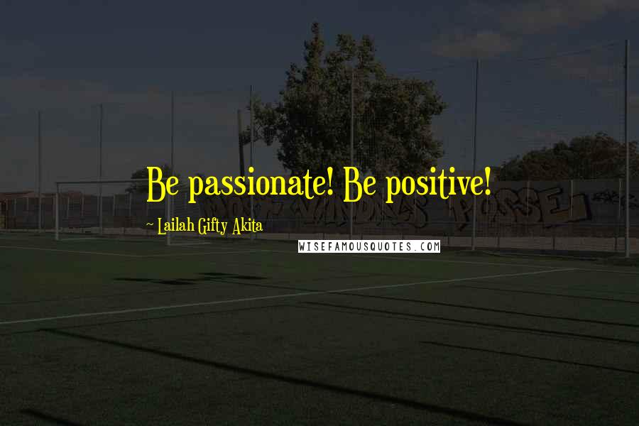 Lailah Gifty Akita Quotes: Be passionate! Be positive!