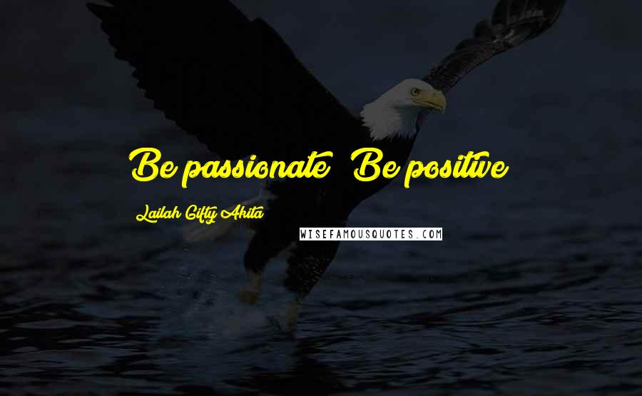 Lailah Gifty Akita Quotes: Be passionate! Be positive!