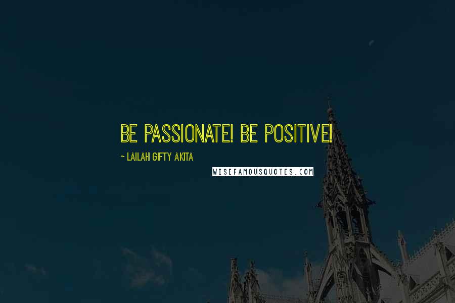 Lailah Gifty Akita Quotes: Be passionate! Be positive!