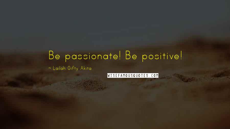 Lailah Gifty Akita Quotes: Be passionate! Be positive!