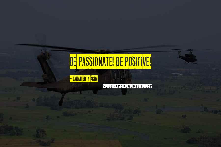Lailah Gifty Akita Quotes: Be passionate! Be positive!