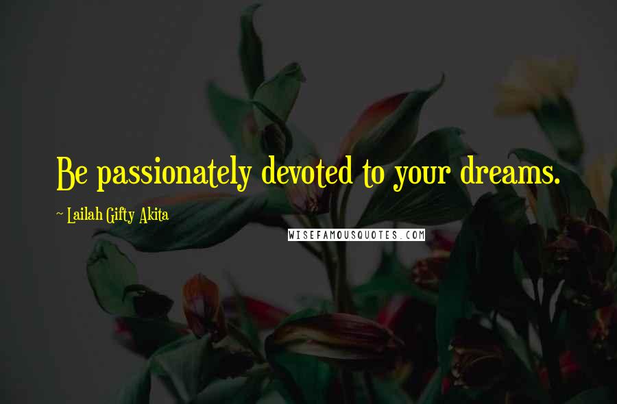 Lailah Gifty Akita Quotes: Be passionately devoted to your dreams.