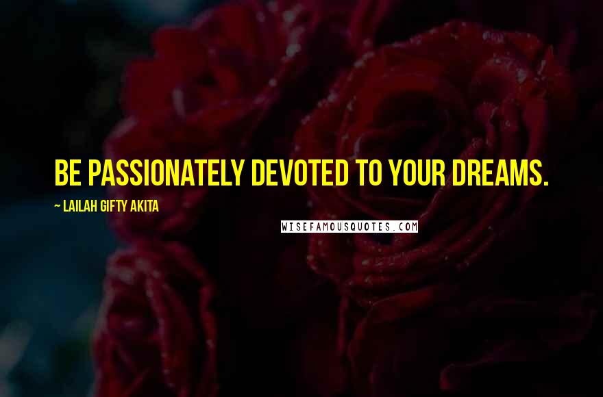 Lailah Gifty Akita Quotes: Be passionately devoted to your dreams.