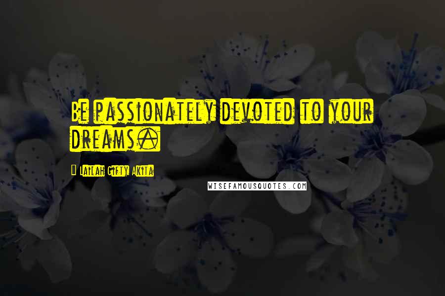 Lailah Gifty Akita Quotes: Be passionately devoted to your dreams.