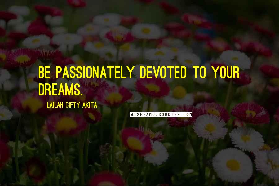 Lailah Gifty Akita Quotes: Be passionately devoted to your dreams.