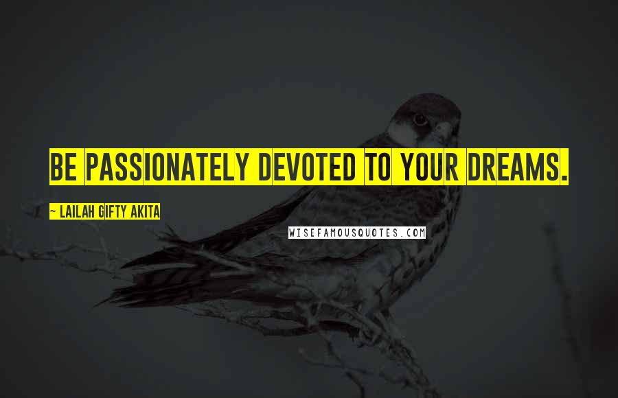 Lailah Gifty Akita Quotes: Be passionately devoted to your dreams.