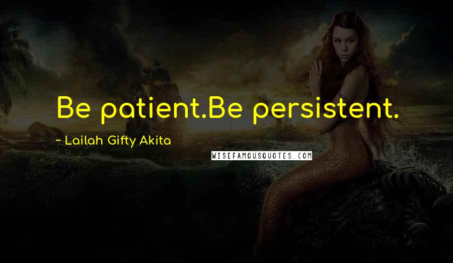 Lailah Gifty Akita Quotes: Be patient.Be persistent.