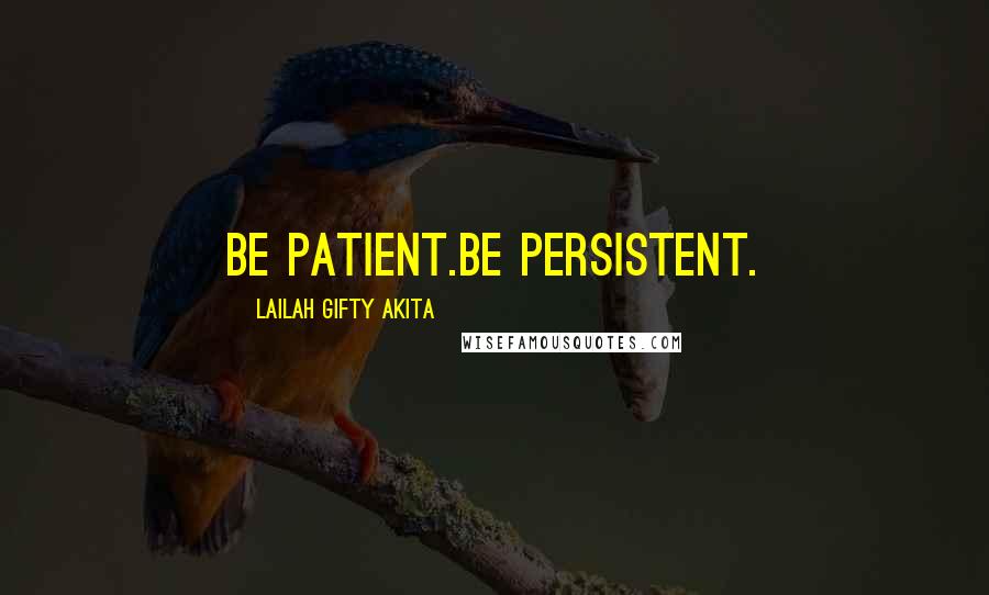 Lailah Gifty Akita Quotes: Be patient.Be persistent.