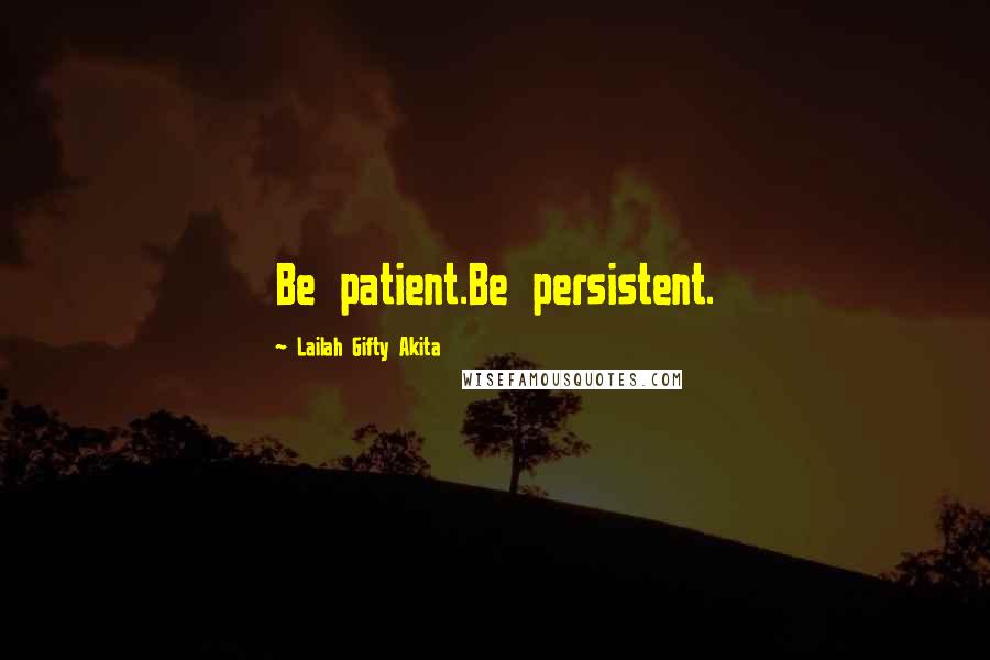 Lailah Gifty Akita Quotes: Be patient.Be persistent.