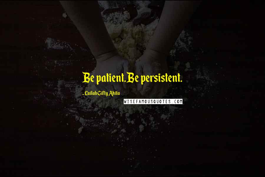 Lailah Gifty Akita Quotes: Be patient.Be persistent.