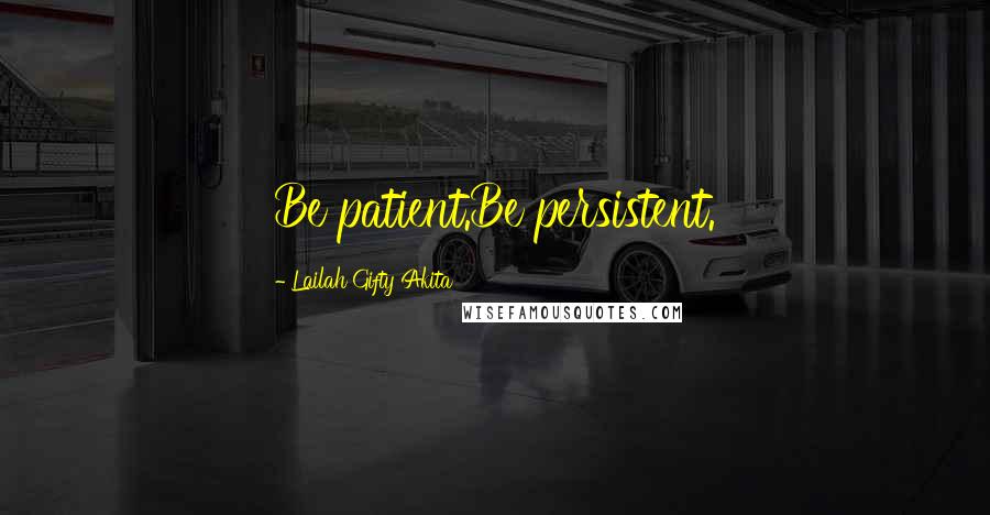 Lailah Gifty Akita Quotes: Be patient.Be persistent.