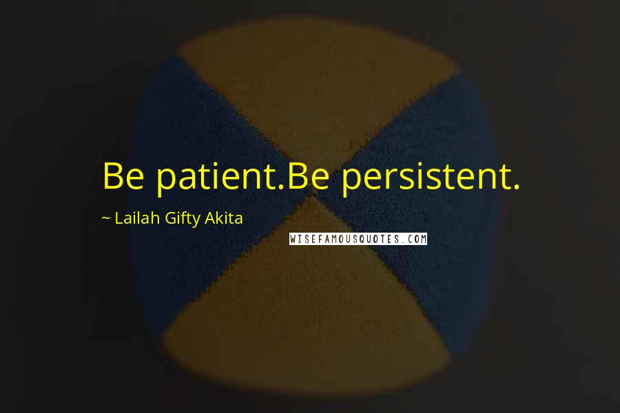 Lailah Gifty Akita Quotes: Be patient.Be persistent.