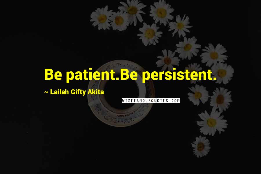 Lailah Gifty Akita Quotes: Be patient.Be persistent.